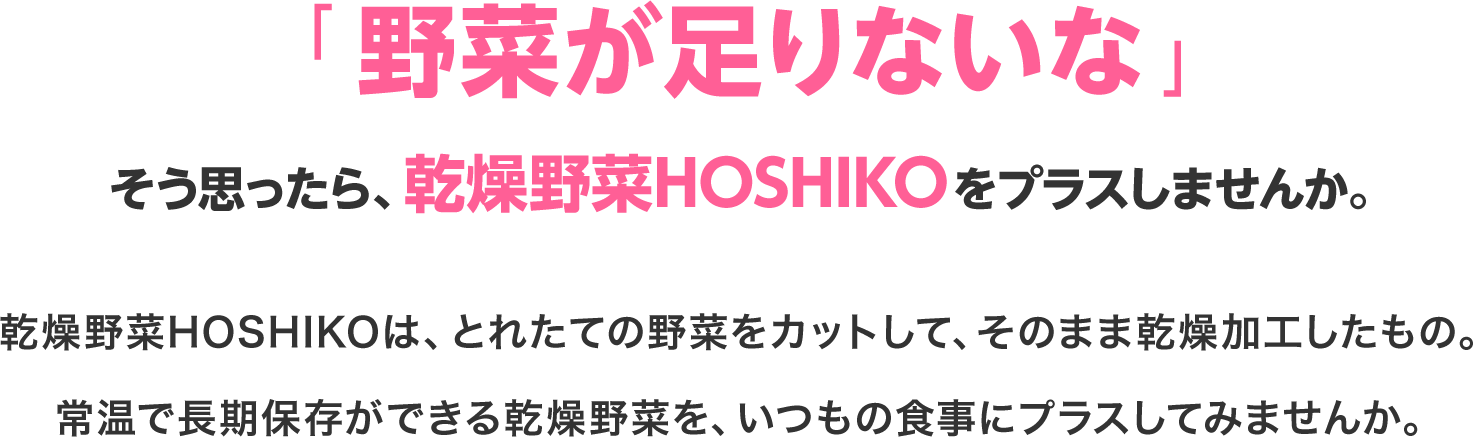 「野菜が足りないな」そう思ったら、乾燥野菜HOSHIKOをプラスしませんか。